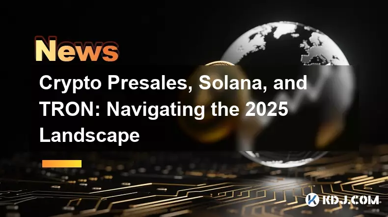 Crypto Presales, Solana, and TRON: Navigating the 2025 Landscape