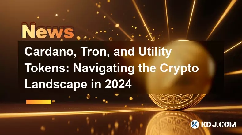 Cardano, Tron, and Utility Tokens: Navigating the Crypto Landscape in 2024