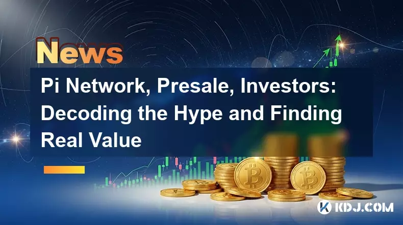 Pi Network, Presale, Investors: Decoding the Hype and Finding Real Value