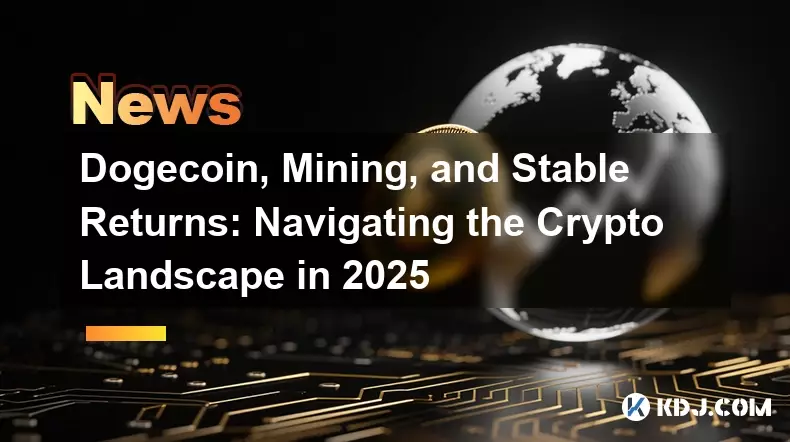 Dogecoin, Mining, and Stable Returns: Navigating the Crypto Landscape in 2025