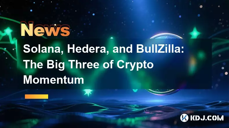 Solana, Hedera, and BullZilla: The Big Three of Crypto Momentum
