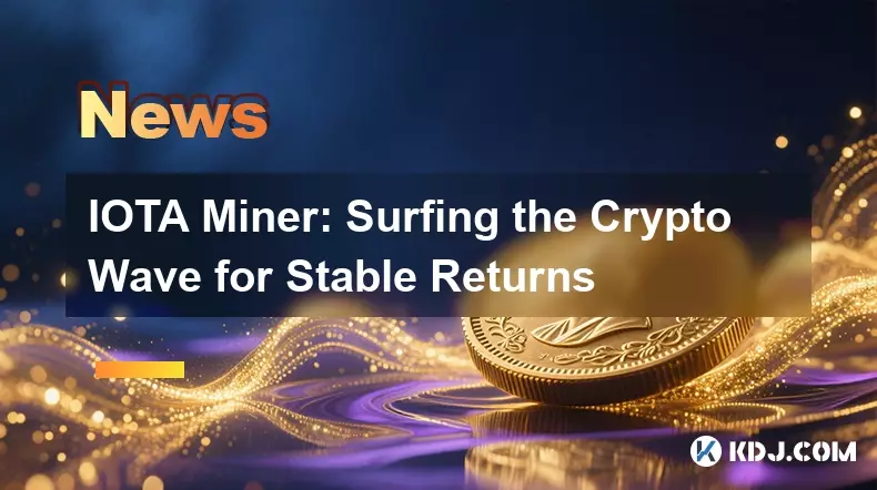 IOTA Miner: Surfing the Crypto Wave for Stable Returns IOTA Miner: Surfing the Crypto Wave for Stable Returns