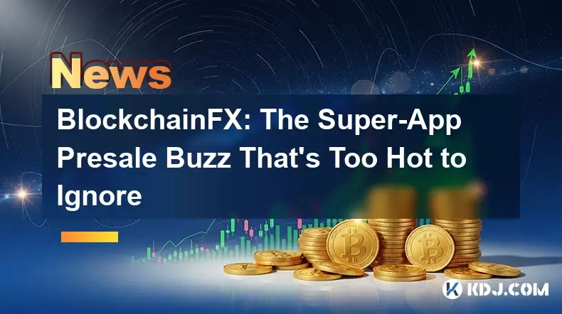 BlockchainFX: The Super-App Presale Buzz That's Too Hot to Ignore