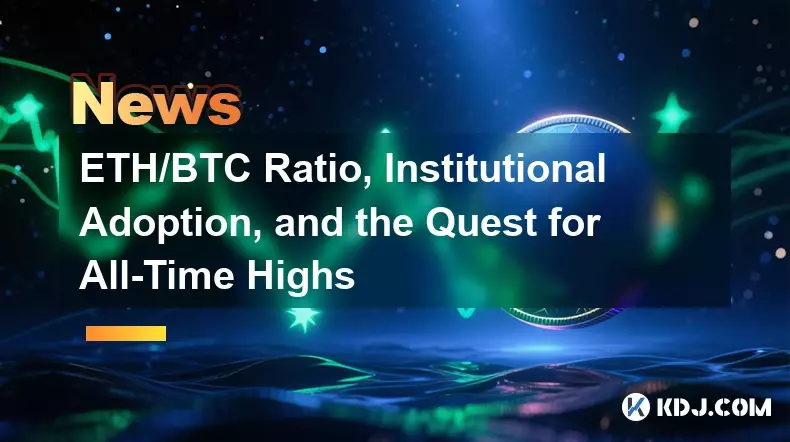 ETH/BTC Ratio, Institutional Adoption, and the Quest for All-Time Highs