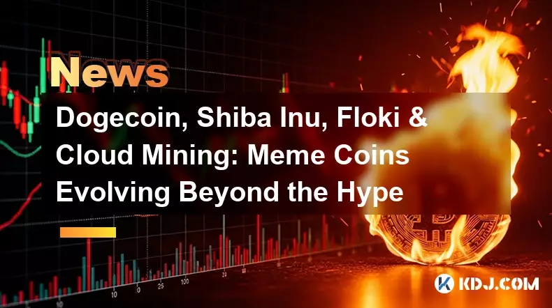 Dogecoin, Shiba Inu, Floki & Cloud Mining: Meme Coins Evolving Beyond the Hype