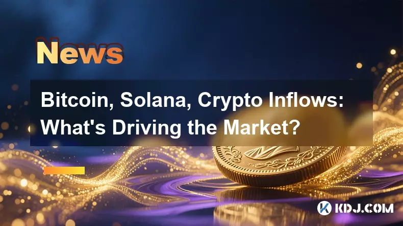 Bitcoin, Solana, Crypto Inflows: What's Driving the Market? Bitcoin, Solana, Crypto Inflows: What's Driving the Market?