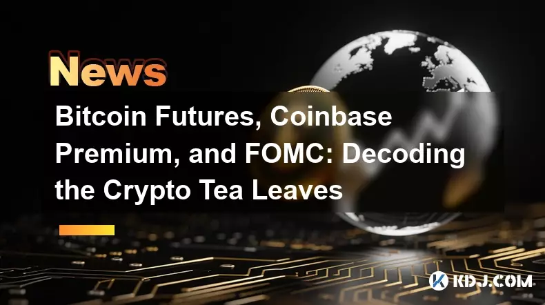 Bitcoin Futures, Coinbase Premium, and FOMC: Decoding the Crypto Tea Leaves Bitcoin Futures, Coinbase Premium, and FOMC: Decoding the Crypto Tea Leaves