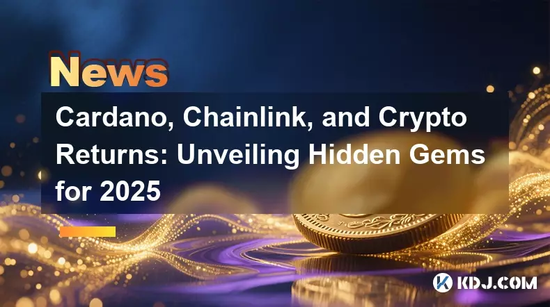 Cardano, Chainlink, and Crypto Returns: Unveiling Hidden Gems for 2025