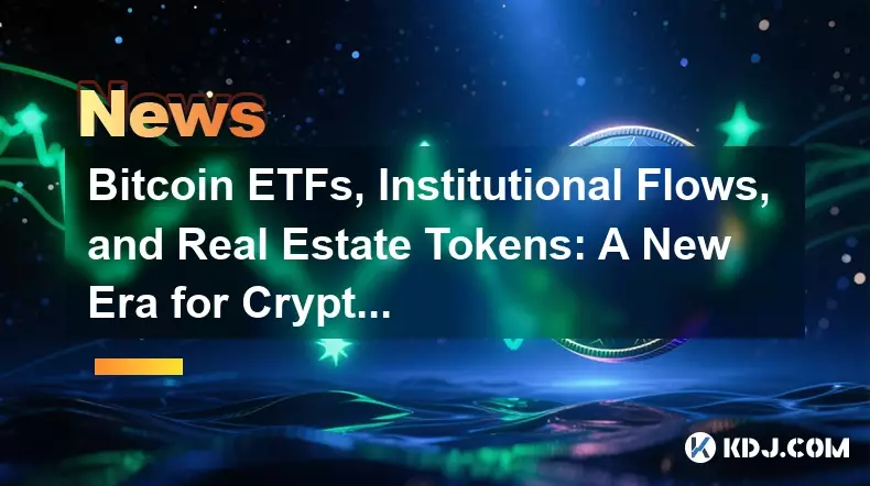 Bitcoin -ETFs, institutionelle Strömungen und Immobilien -Token: Eine neue Ära für Krypto?