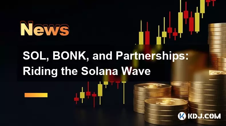 SOL, BONK, and Partnerships: Riding the Solana Wave