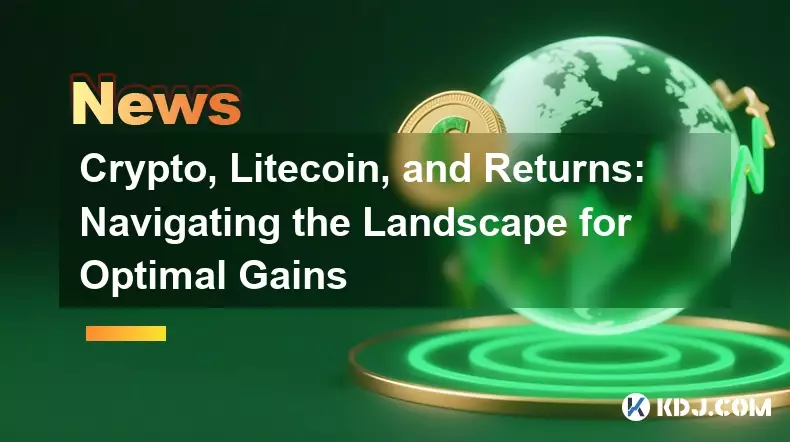 Crypto, Litecoin, and Returns: Navigating the Landscape for Optimal Gains
