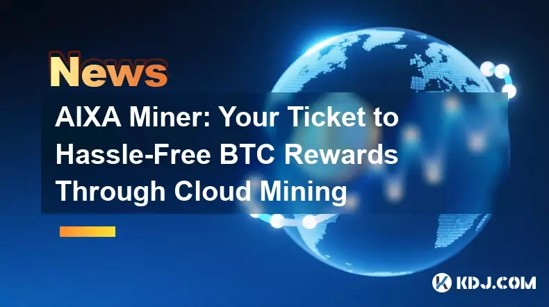 AIXA Miner: Your Ticket to Hassle-Free BTC Rewards Through Cloud Mining AIXA Miner: Your Ticket to Hassle-Free BTC Rewards Through Cloud Mining