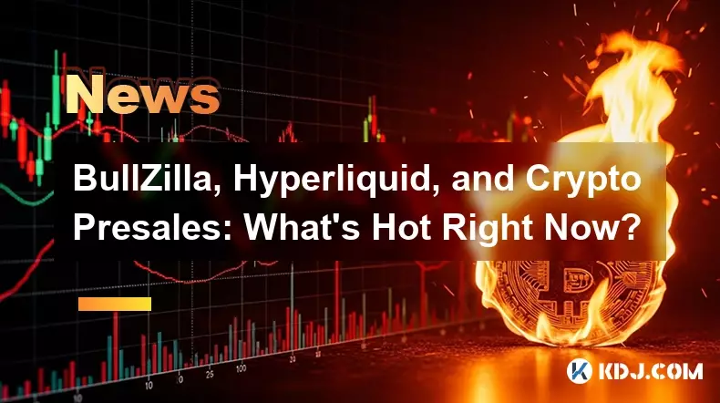 Bullzilla，Hyproliquid和Crypto Presales：現在什麼熱？