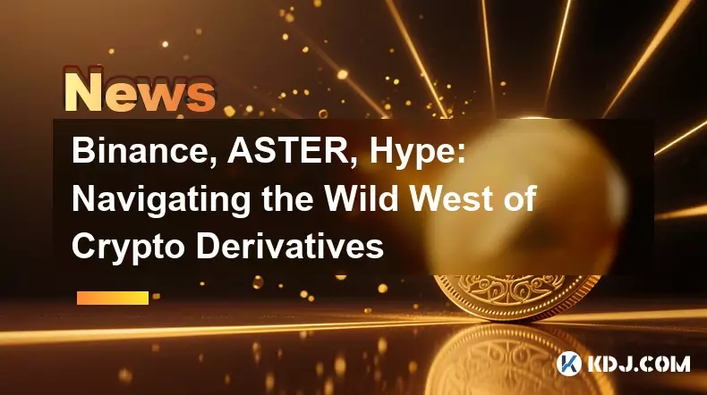 Binance, ASTER, Hype: Navigating the Wild West of Crypto Derivatives Binance, ASTER, Hype: Navigating the Wild West of Crypto Derivatives