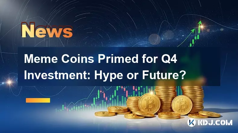 Meme Coins Primed for Q4 Investment: Hype or Future?
