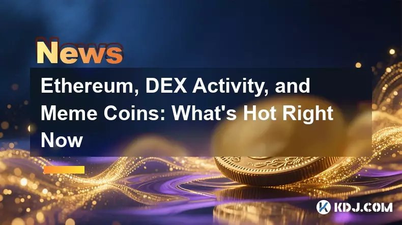 Ethereum, DEX Activity, and Meme Coins: What's Hot Right Now
