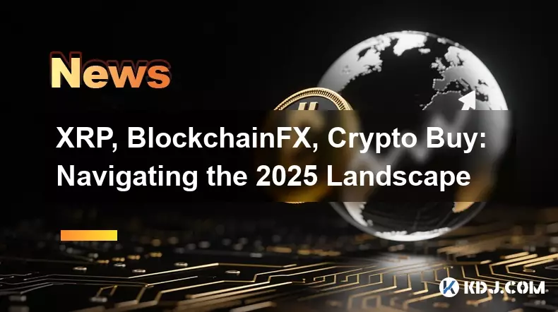 XRP, BlockchainFX, Crypto Buy: Navigating the 2025 Landscape