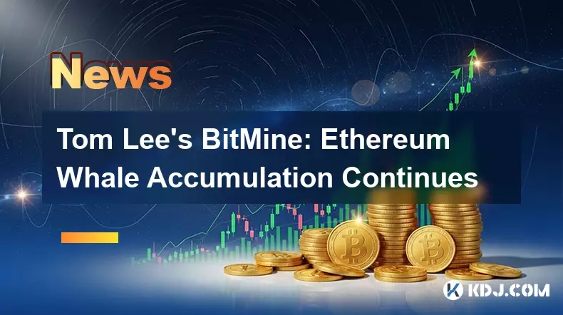 Tom Lee's BitMine: Ethereum Whale Accumulation Continues