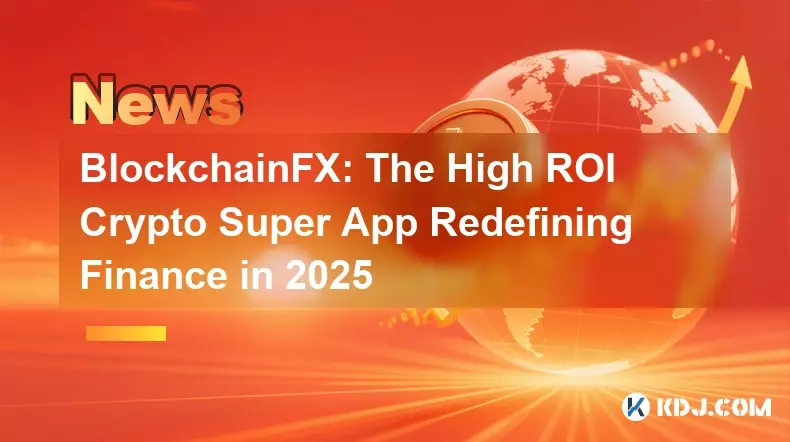 BlockchainFX: The High ROI Crypto Super App Redefining Finance in 2025