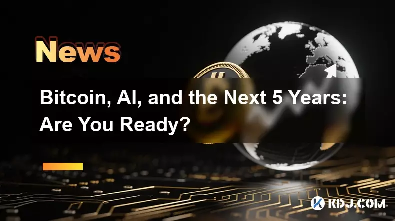 Bitcoin, AI, and the Next 5 Years: Are You Ready?
