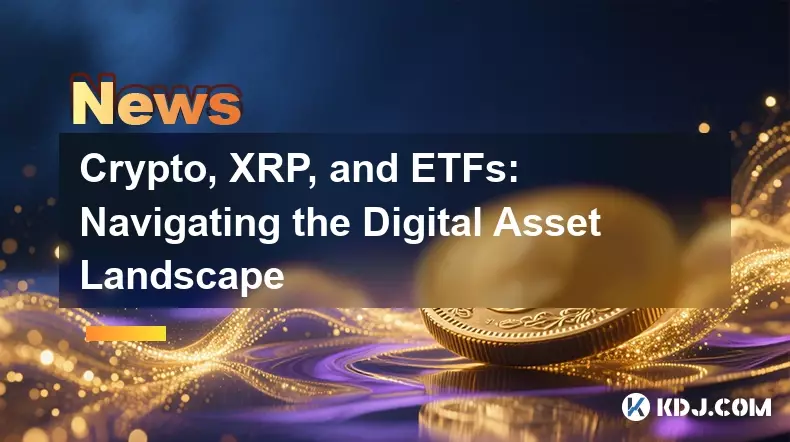 Crypto, XRP, and ETFs: Navigating the Digital Asset Landscape