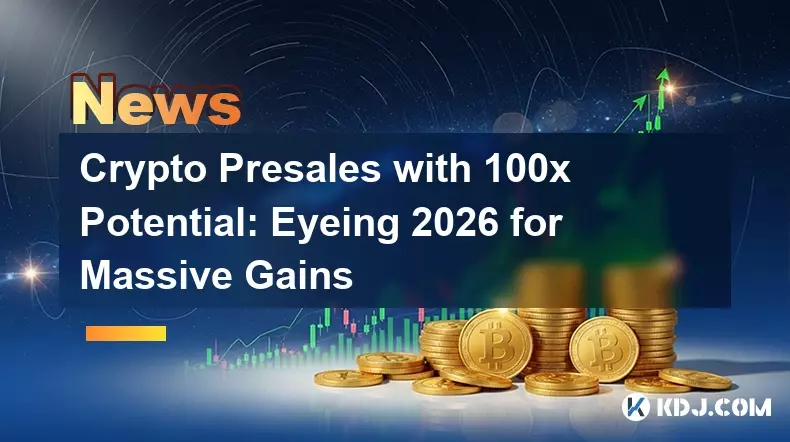 Crypto Presales with 100x Potential: Eyeing 2026 for Massive Gains