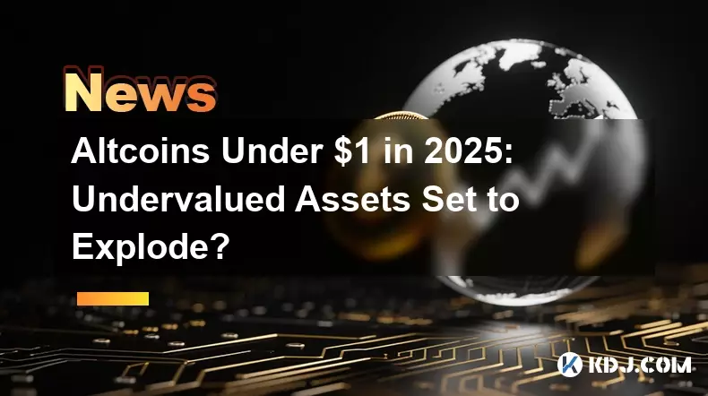 Altcoins Under $1 in 2025: Undervalued Assets Set to Explode?