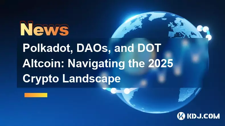 Polkadot, DAOs, and DOT Altcoin: Navigating the 2025 Crypto Landscape Polkadot, DAOs, and DOT Altcoin: Navigating the 2025 Crypto Landscape
