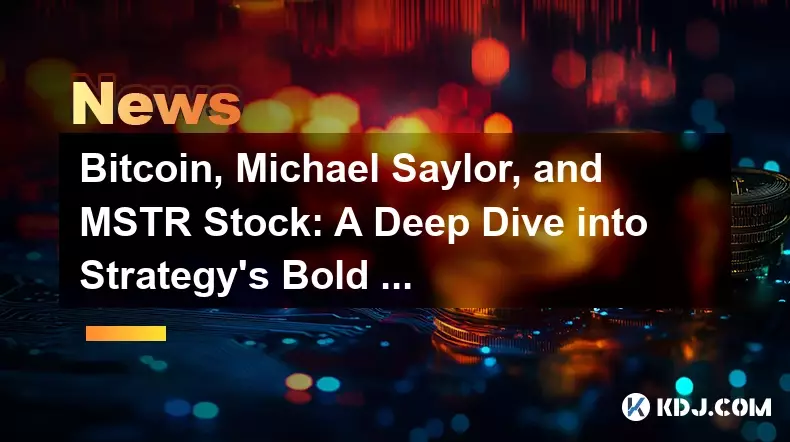 Bitcoin, Michael Saylor und MSTR Stock: Ein tiefes Tauchen in die mutige Wette der Strategie