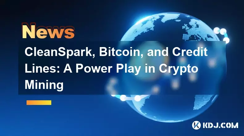 CleanSpark, Bitcoin, and Credit Lines: A Power Play in Crypto Mining