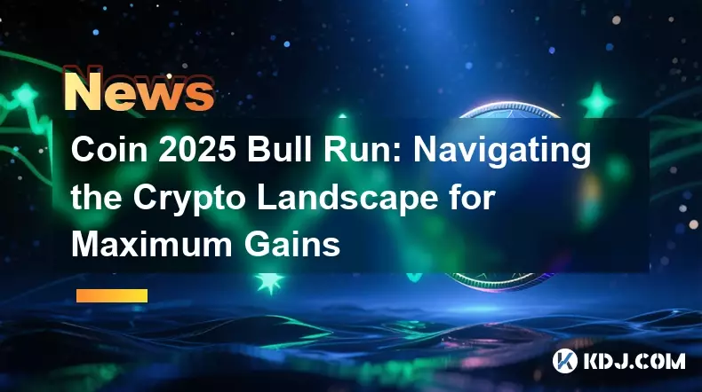 Coin 2025 Bull Run: Navigating the Crypto Landscape for Maximum Gains