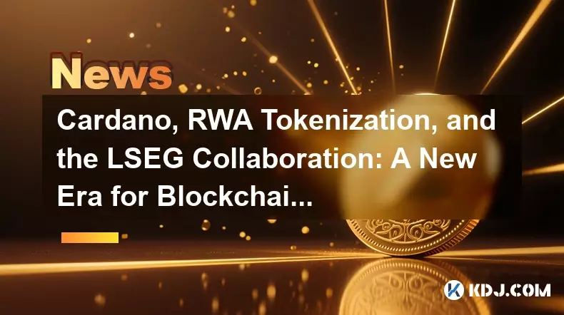 Cardano, RWA 토큰 화 및 LSEG 협력 : 블록 체인의 새로운 시대?