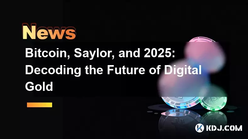 Bitcoin, Saylor, and 2025: Decoding the Future of Digital Gold