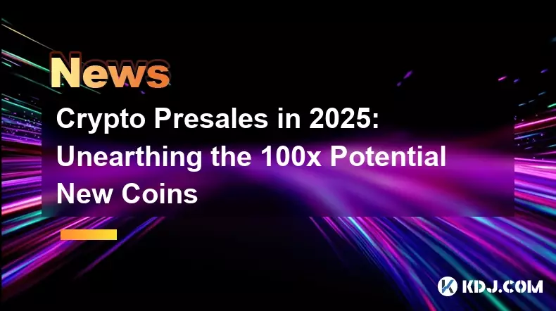 Crypto Presales en 2025: Début des nouvelles pièces potentielles 100X