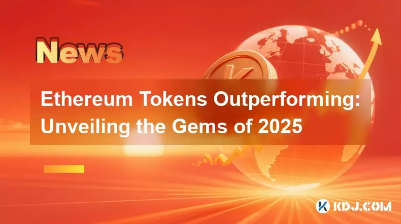 Ethereum Tokens Outperforming: Unveiling the Gems of 2025 Ethereum Tokens Outperforming: Unveiling the Gems of 2025