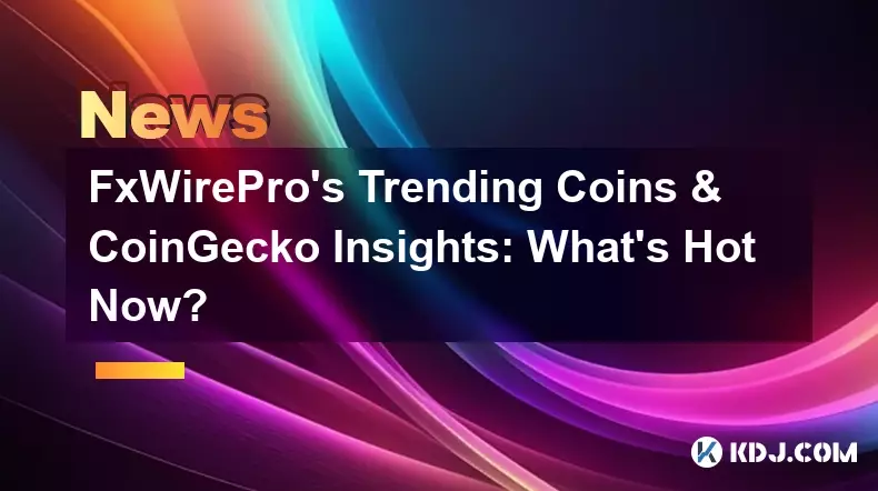 FXWIREPROs Trendmünzen & Coingecko -Erkenntnisse: Was ist jetzt heiß?