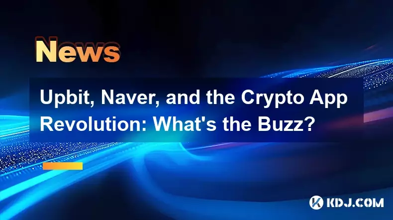 Upbit,Naver和Crypto App Revolution:嗡嗡聲是什麼? Upbit,Naver和Crypto App Revolution:嗡嗡聲是什麼?