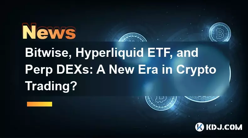Bitwise, Hyperliquid ETF et perp dex: une nouvelle ère dans le trading crypto?