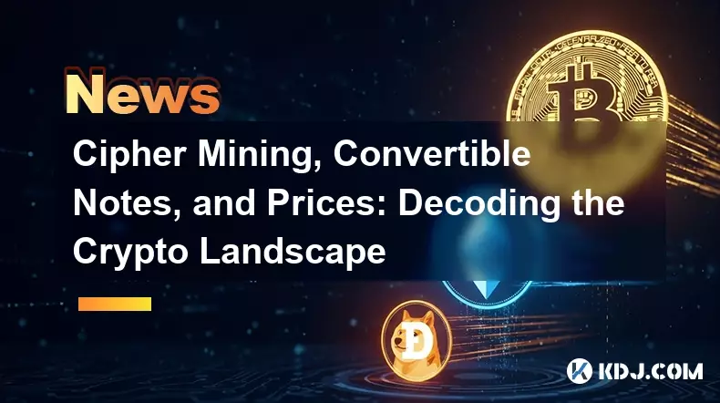 Cipher Mining, Convertible Notes, and Prices: Decoding the Crypto Landscape