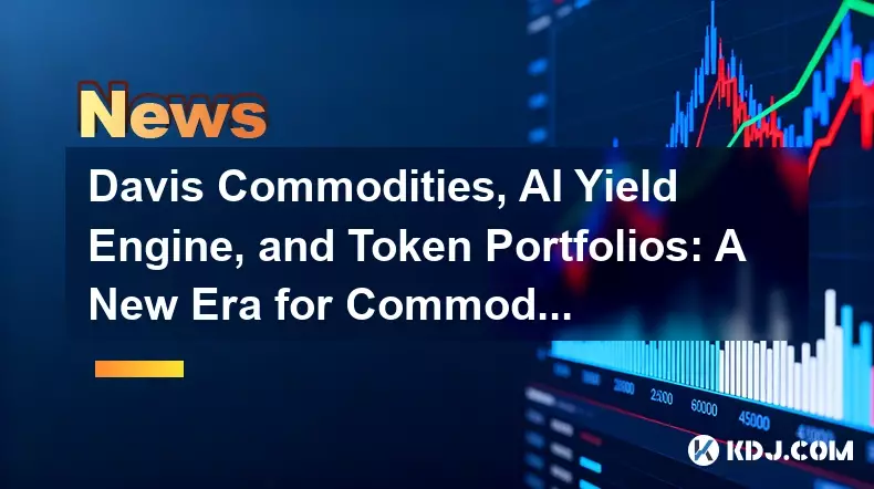 Davis 상품, AI 수산 엔진 및 토큰 포트폴리오 : 상품 금융의 새로운 시대? Davis 상품, AI 수산 엔진 및 토큰 포트폴리오 : 상품 금융의 새로운 시대?