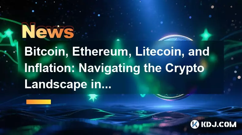Bitcoin, Ethereum, Litecoin, and Inflation: Navigating the Crypto Landscape in 2025