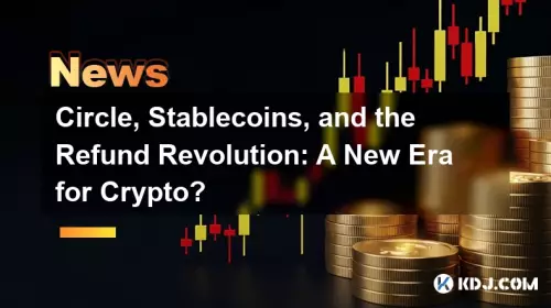 Circle, Stablecoins 및 환불 혁명 : 암호화의 새로운 시대?