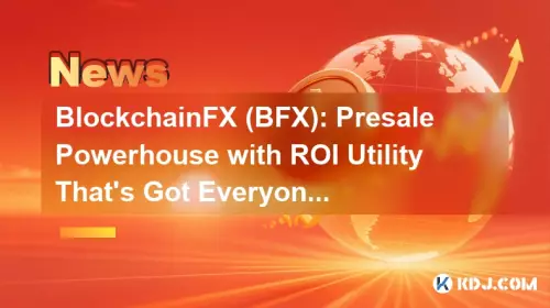 Blockchainfx (BFX) : 모든 사람들이 말하는 ROI 유틸리티가있는 사전 판매 강국