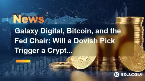 Galaxy Digital, Bitcoin und der Fed -Stuhl: Wird ein Dovish einen Krypto -Anstieg auslösen?