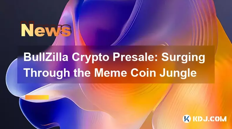 Bullzilla Crypto Vorverkauf: Durch den Meme -Münz -Dschungel steigen
