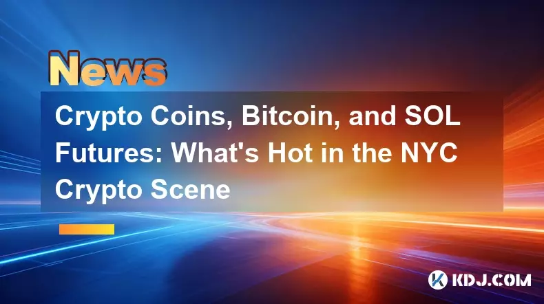 암호화 코인, 비트 코인 및 솔 선물 : NYC 암호화 장면에서 핫 암호화 코인, 비트 코인 및 솔 선물 : NYC 암호화 장면에서 핫