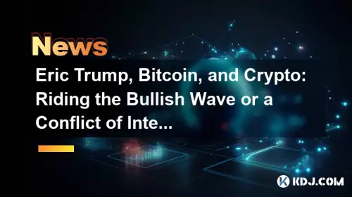 エリック・トランプ、ビットコイン、そして暗号:強気な波や利益相反に乗っていますか? エリック・トランプ、ビットコイン、そして暗号:強気な波や利益相反に乗っていますか?