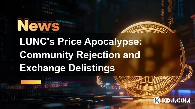 LUNC's Price Apocalypse: Community Rejection and Exchange Delistings