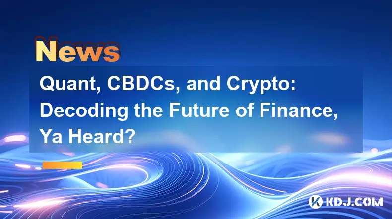 Quant, CBDCs, and Crypto: Decoding the Future of Finance, Ya Heard? Quant, CBDCs, and Crypto: Decoding the Future of Finance, Ya Heard?