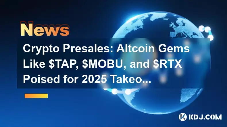 Crypto Presales: Altcoin Gems comme $ Tap, $ mobu et $ rtx prêt pour le décollage en 2025